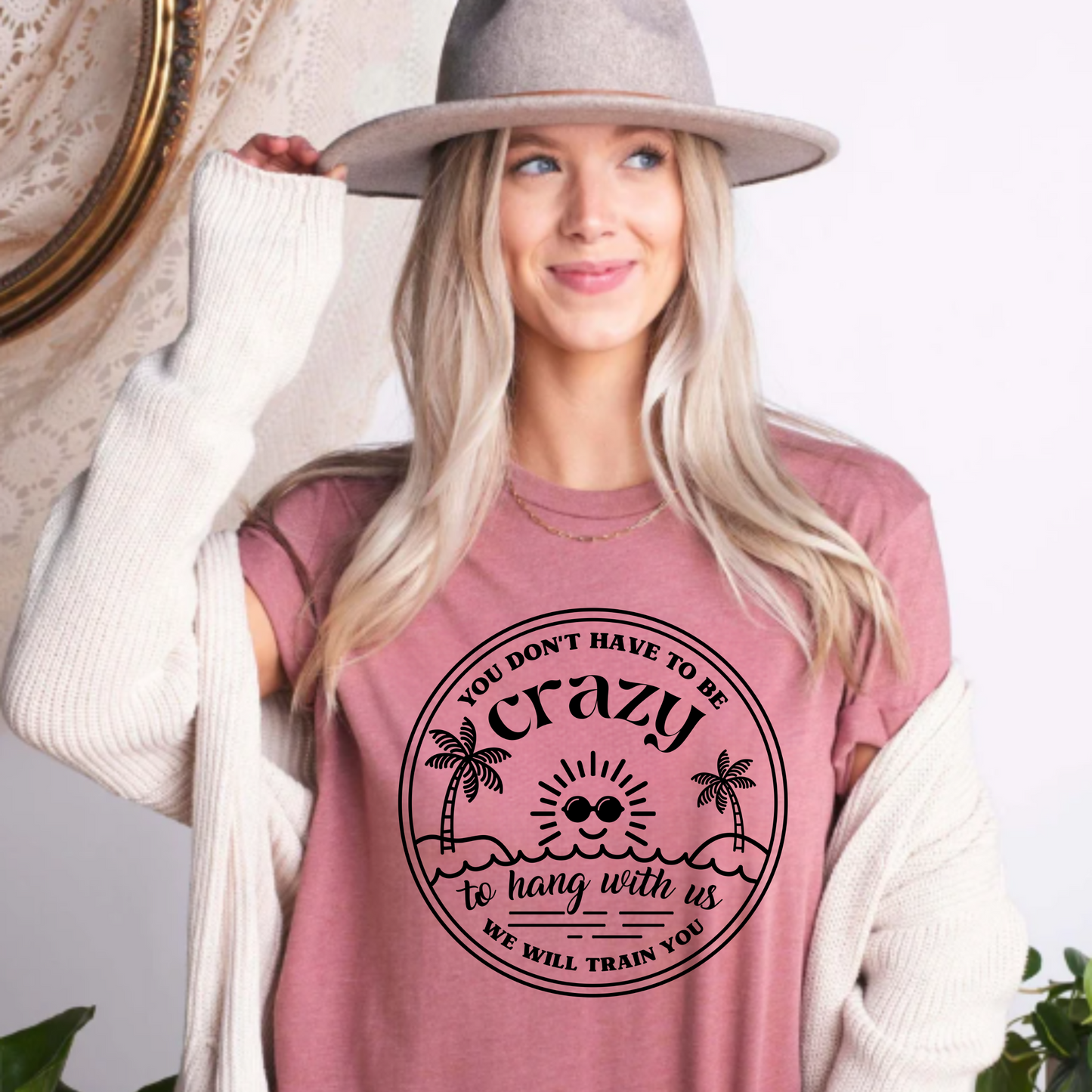 'You don't have to be crazy to hang with us, we will train you' tee