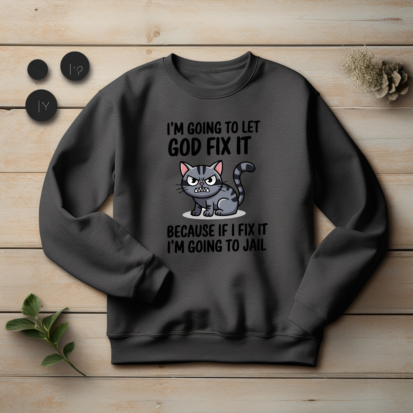 "I'm Going To Let God Fix It Because If I Fix It I'm Going To Jail" sweatshirt