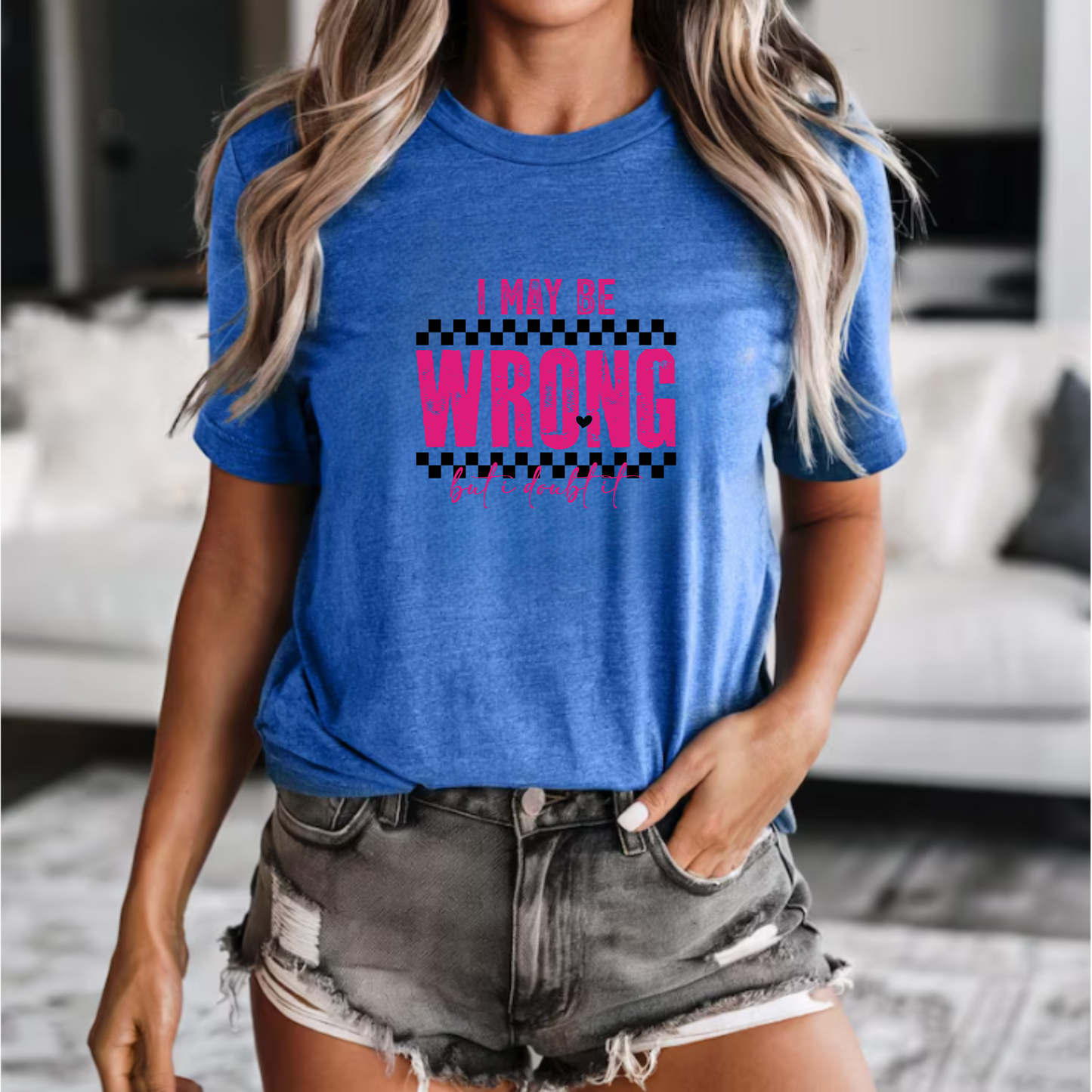 Short Sleeve Tee - I may be wrong but I doubt it