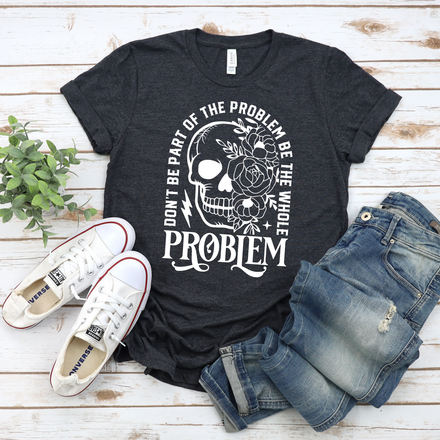 T-Shirt - 'Don't be part of the problem, be the whole problem'