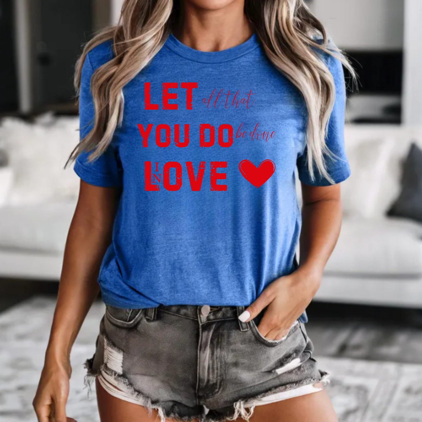 Let all you do be done in Love T-shirt