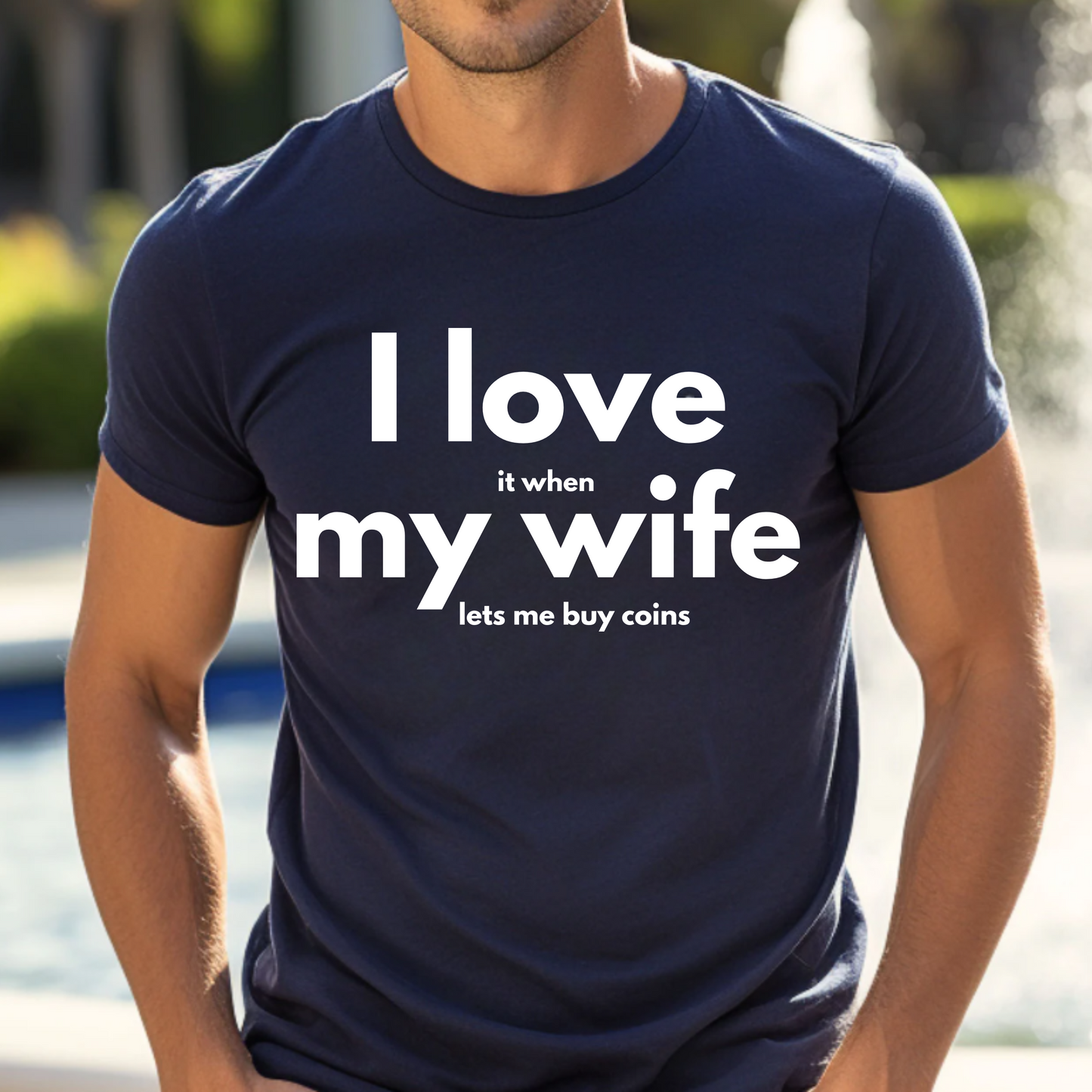 Funny Unisex Tee - I Love It When My Wife Lets Me Buy Coins