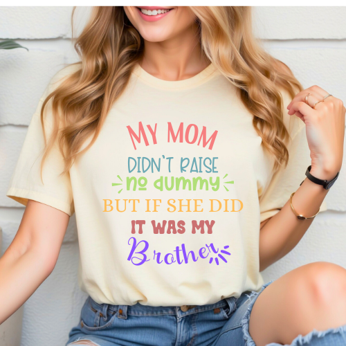 My mom didn't raise no dummy and if she did it was my brother