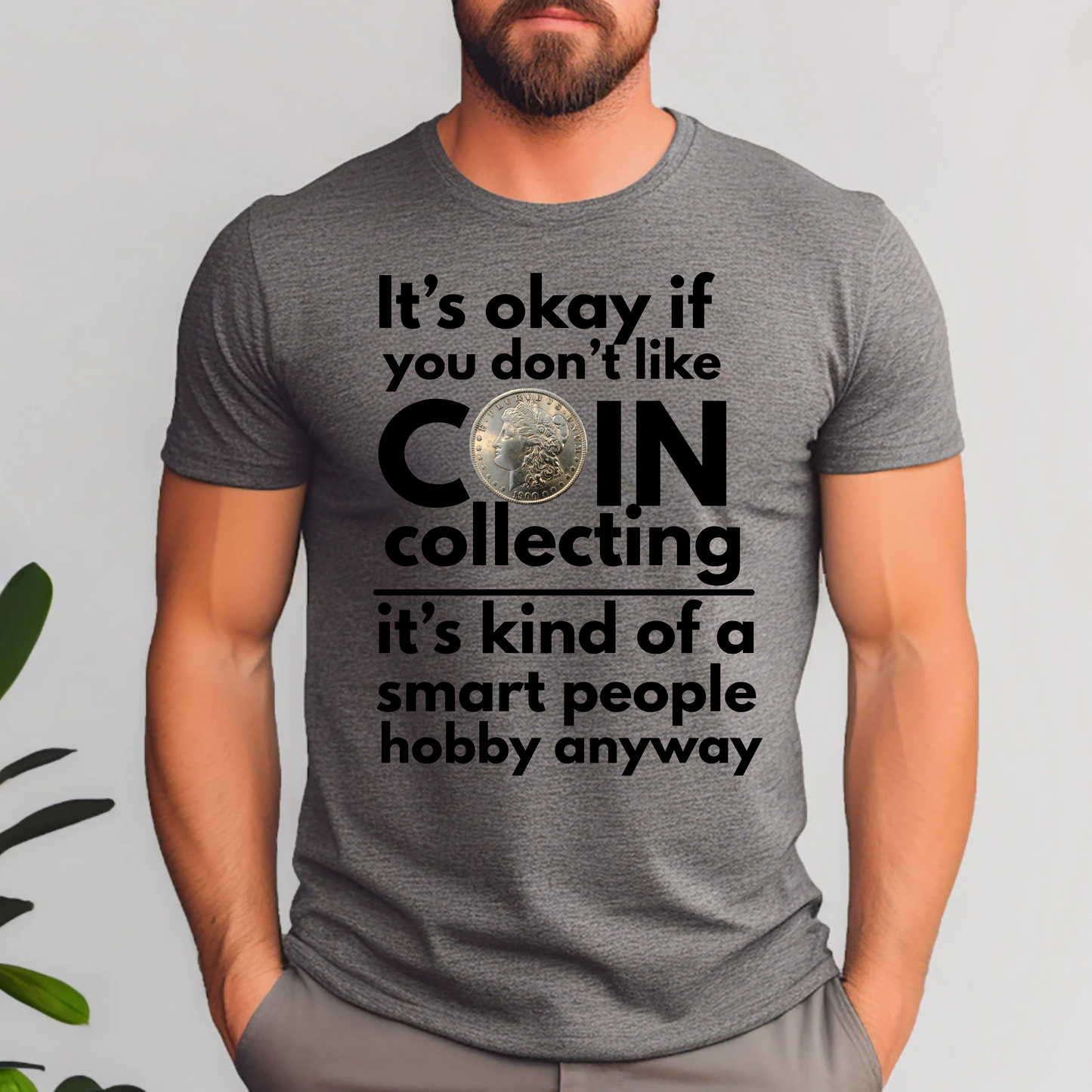 It's ok if you don't like coin collecting, it's kind of a smart people hobby anyway t-shirt