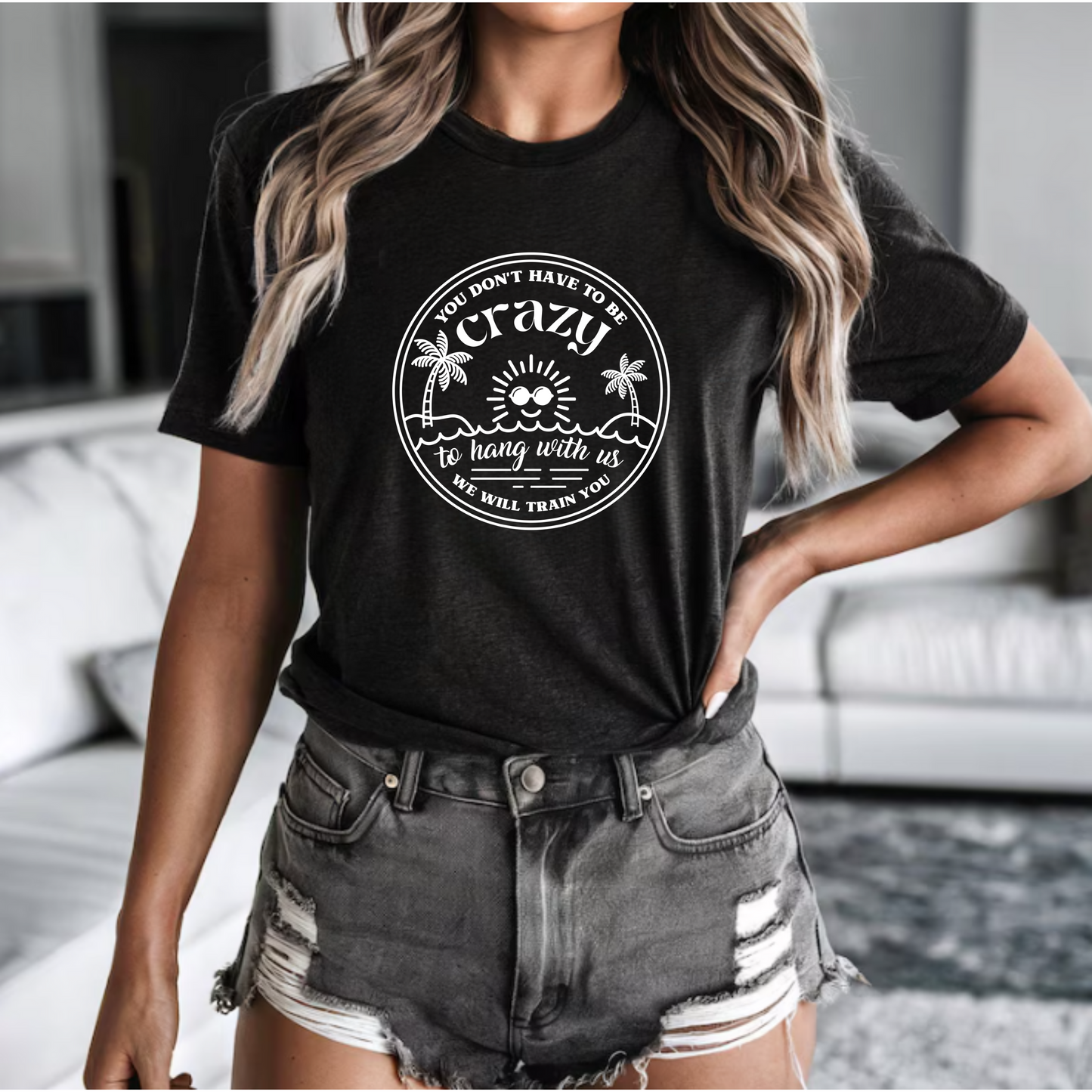 'You don't have to be crazy to hang with us, we will train you' tee