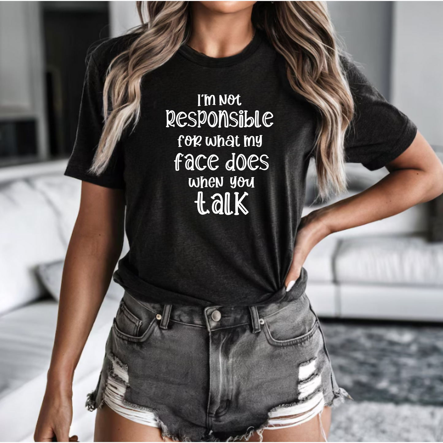 I'm not responsible for what my face does when you talk-graphic tee