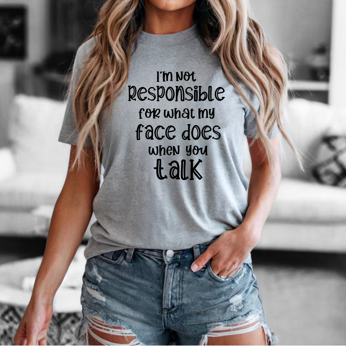 I'm not responsible for what my face does when you talk-graphic tee