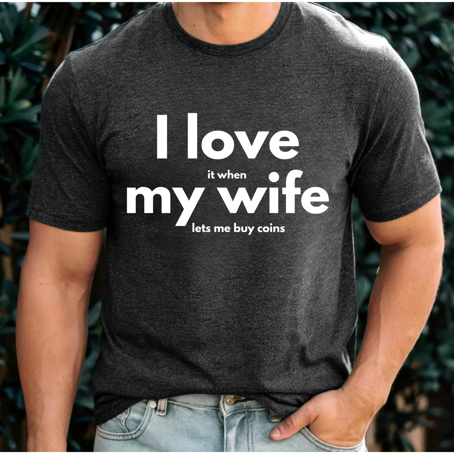 Funny Unisex Tee - I Love It When My Wife Lets Me Buy Coins