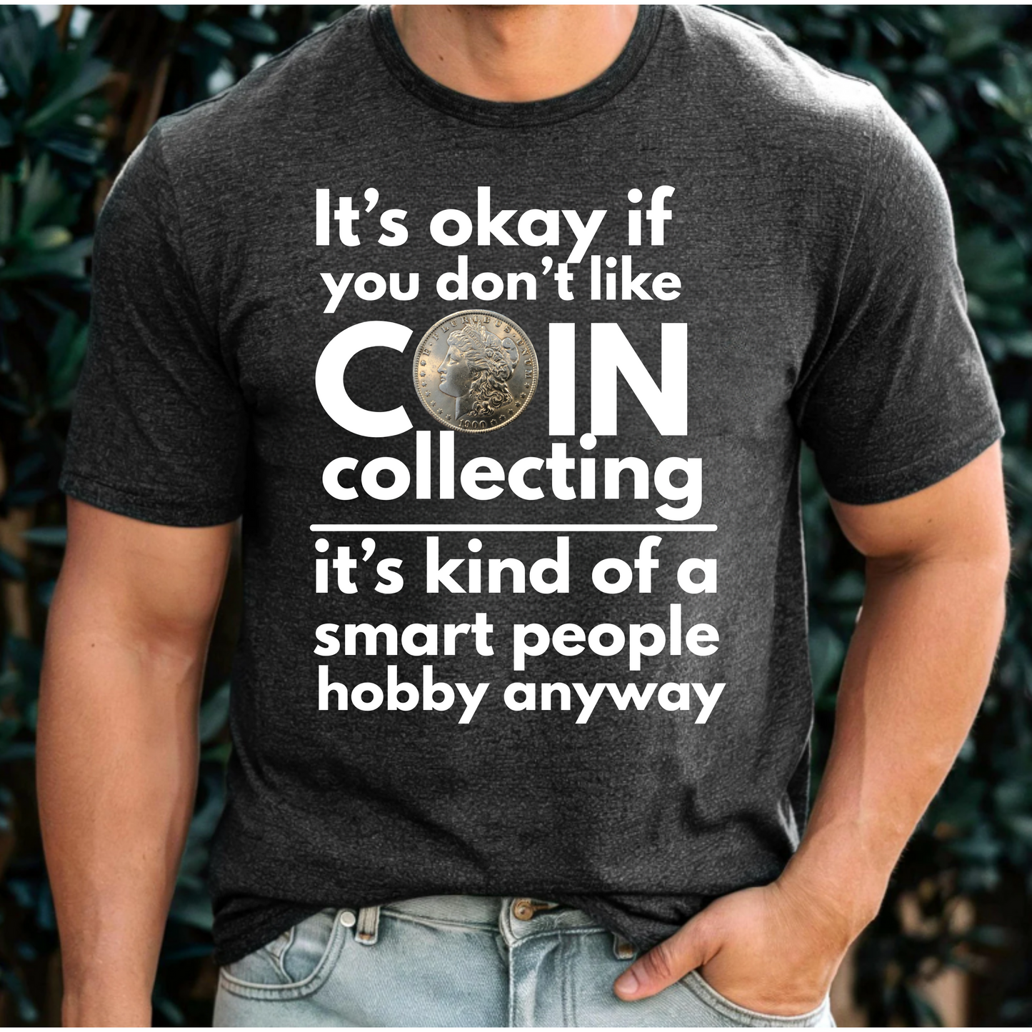 It's ok if you don't like coin collecting, it's kind of a smart people hobby anyway t-shirt