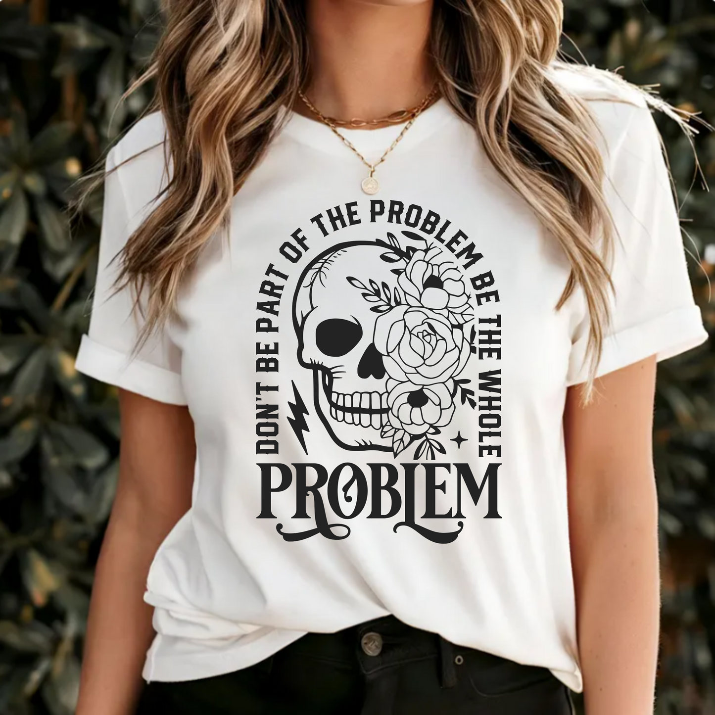 T-Shirt - 'Don't be part of the problem, be the whole problem'