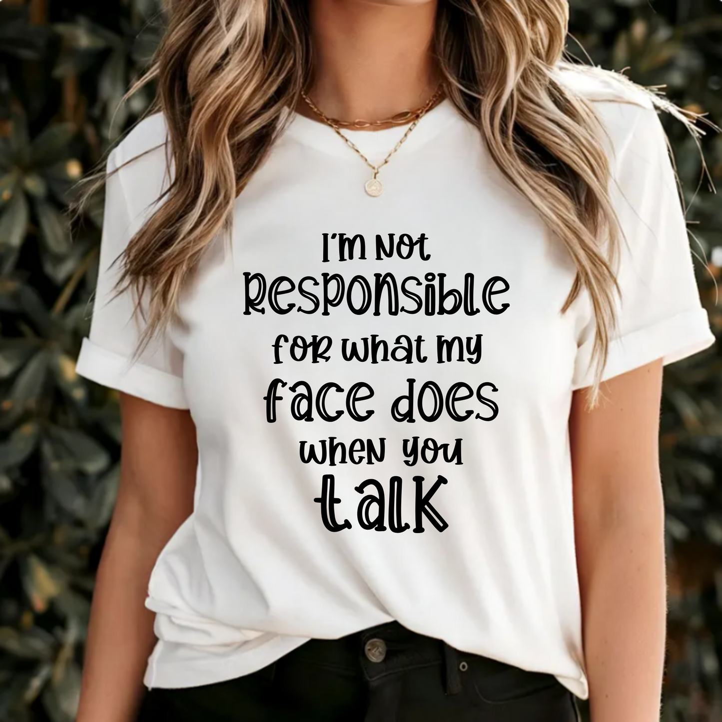 I'm not responsible for what my face does when you talk-graphic tee