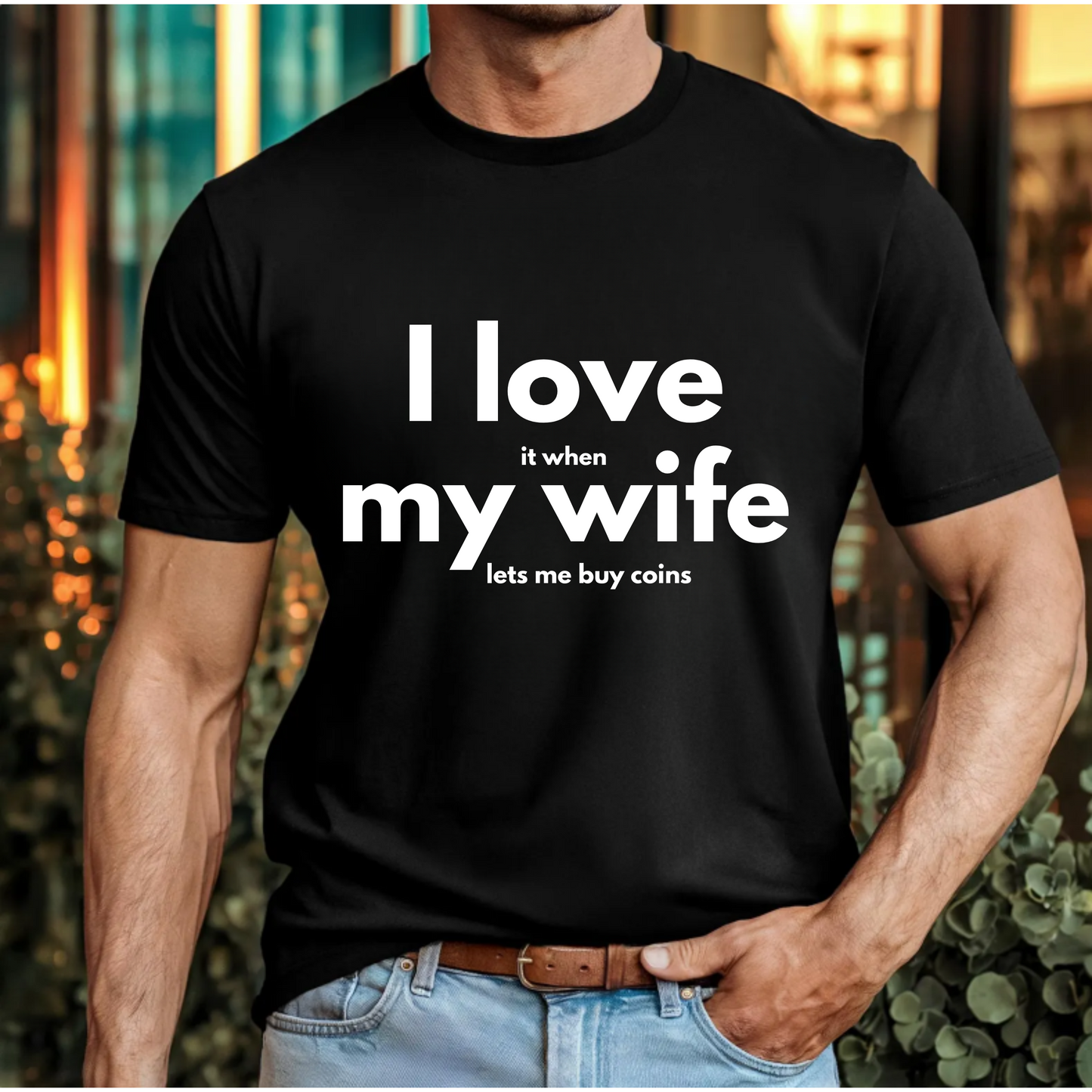 Funny Unisex Tee - I Love It When My Wife Lets Me Buy Coins