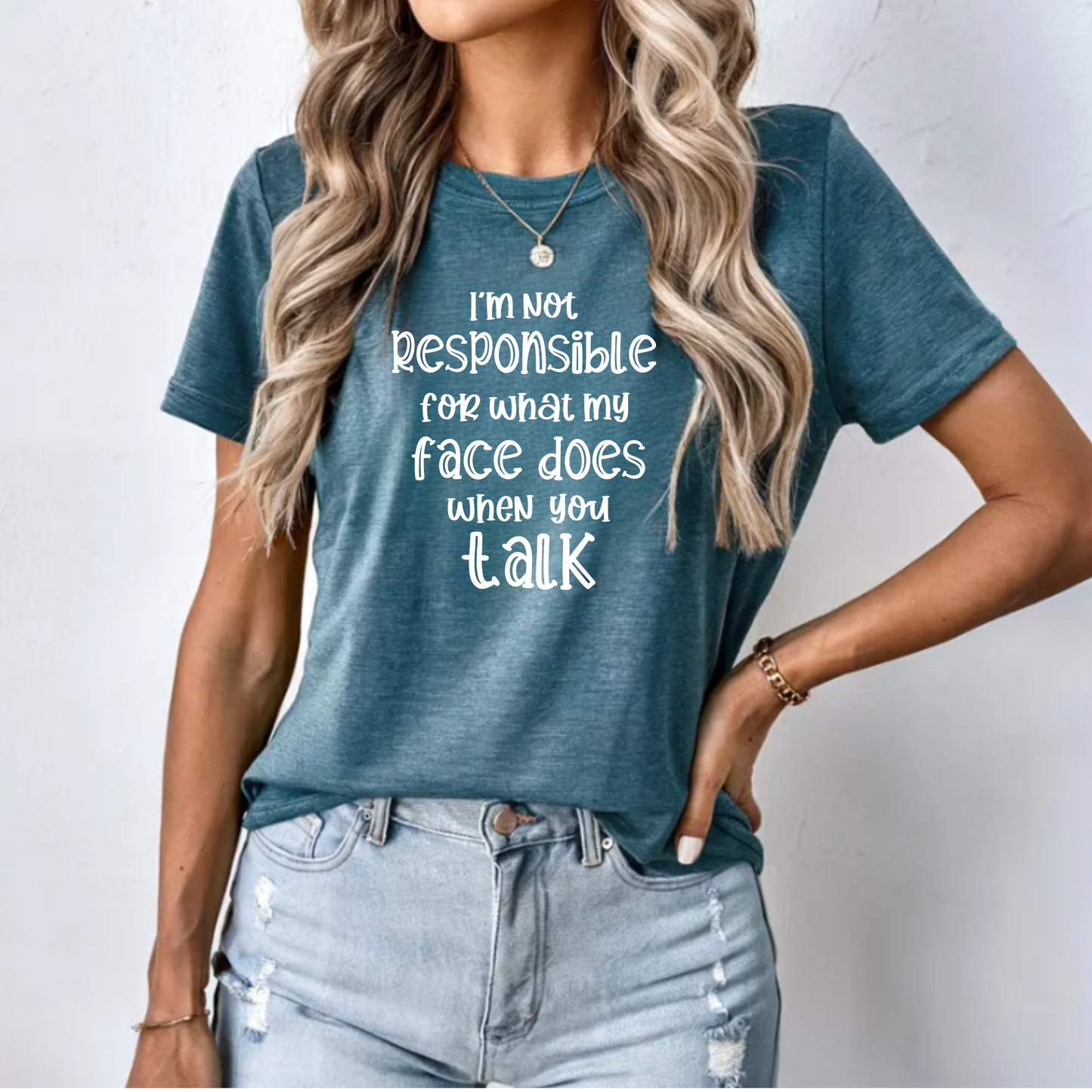 I'm not responsible for what my face does when you talk-graphic tee