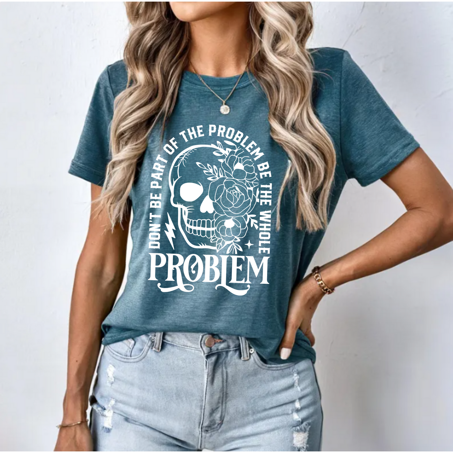 T-Shirt - 'Don't be part of the problem, be the whole problem'