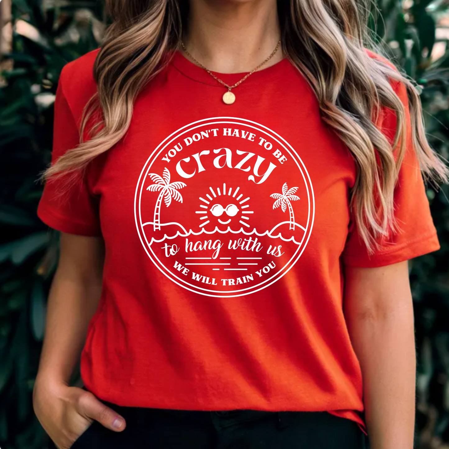 'You don't have to be crazy to hang with us, we will train you' tee