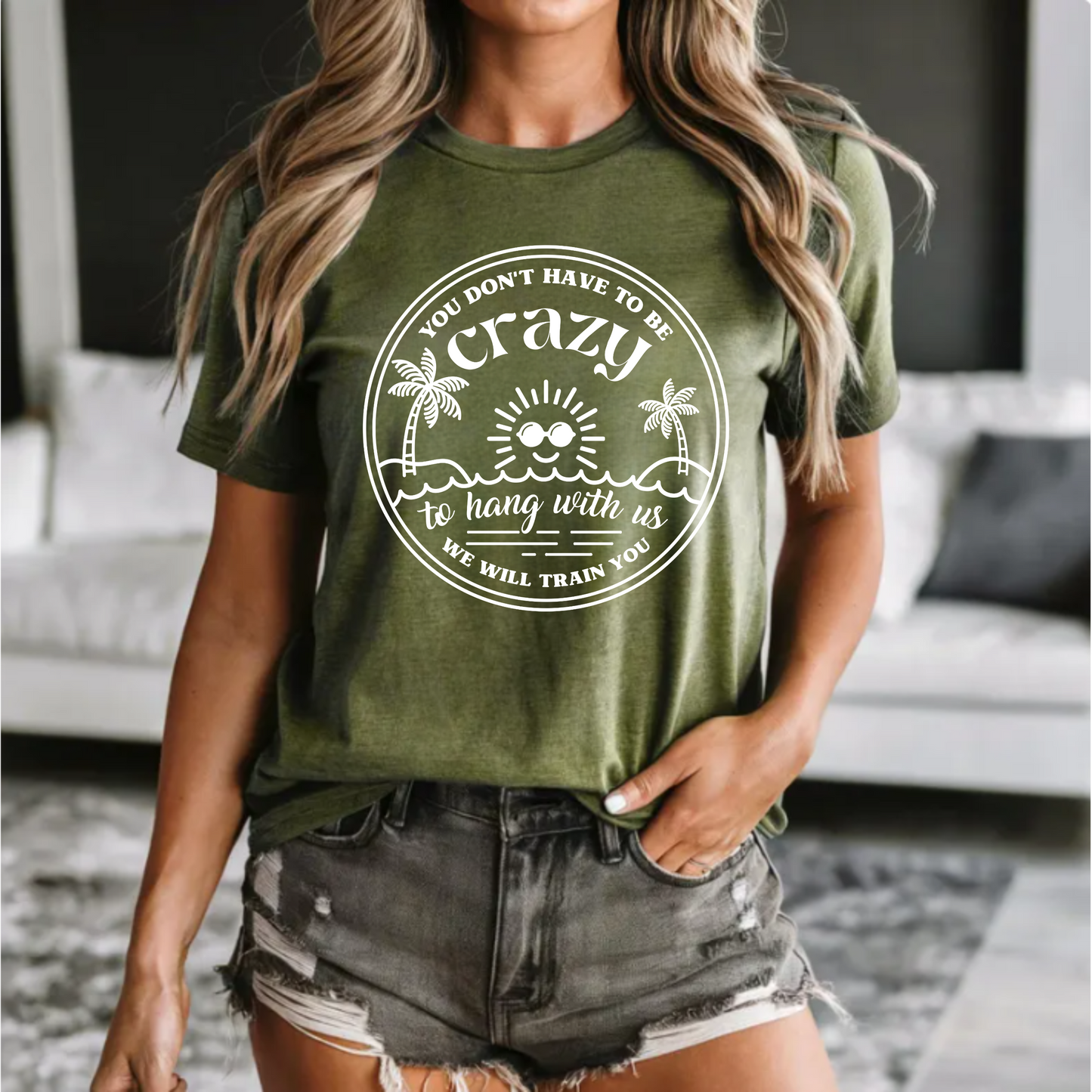 'You don't have to be crazy to hang with us, we will train you' tee
