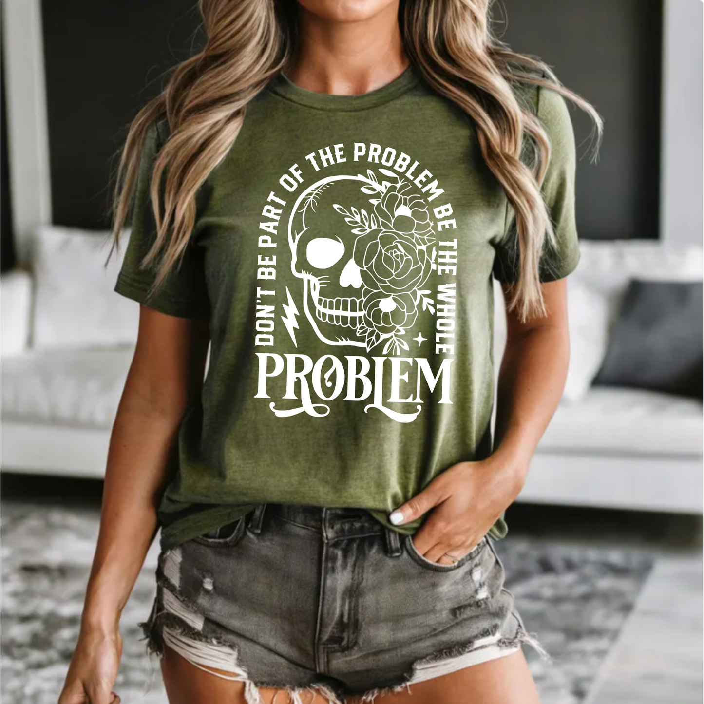 T-Shirt - 'Don't be part of the problem, be the whole problem'