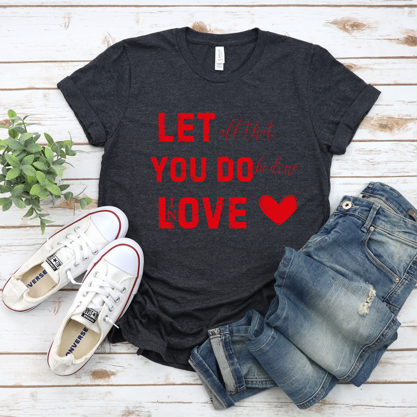 Let all you do be done in Love T-shirt