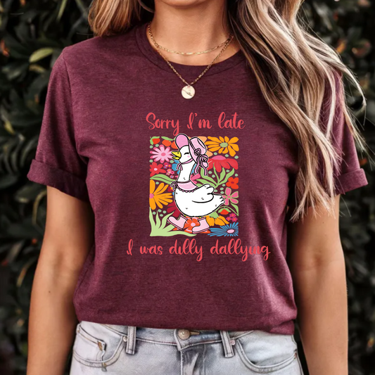 Sorry I'm late, I was dilly dallying t-shirt