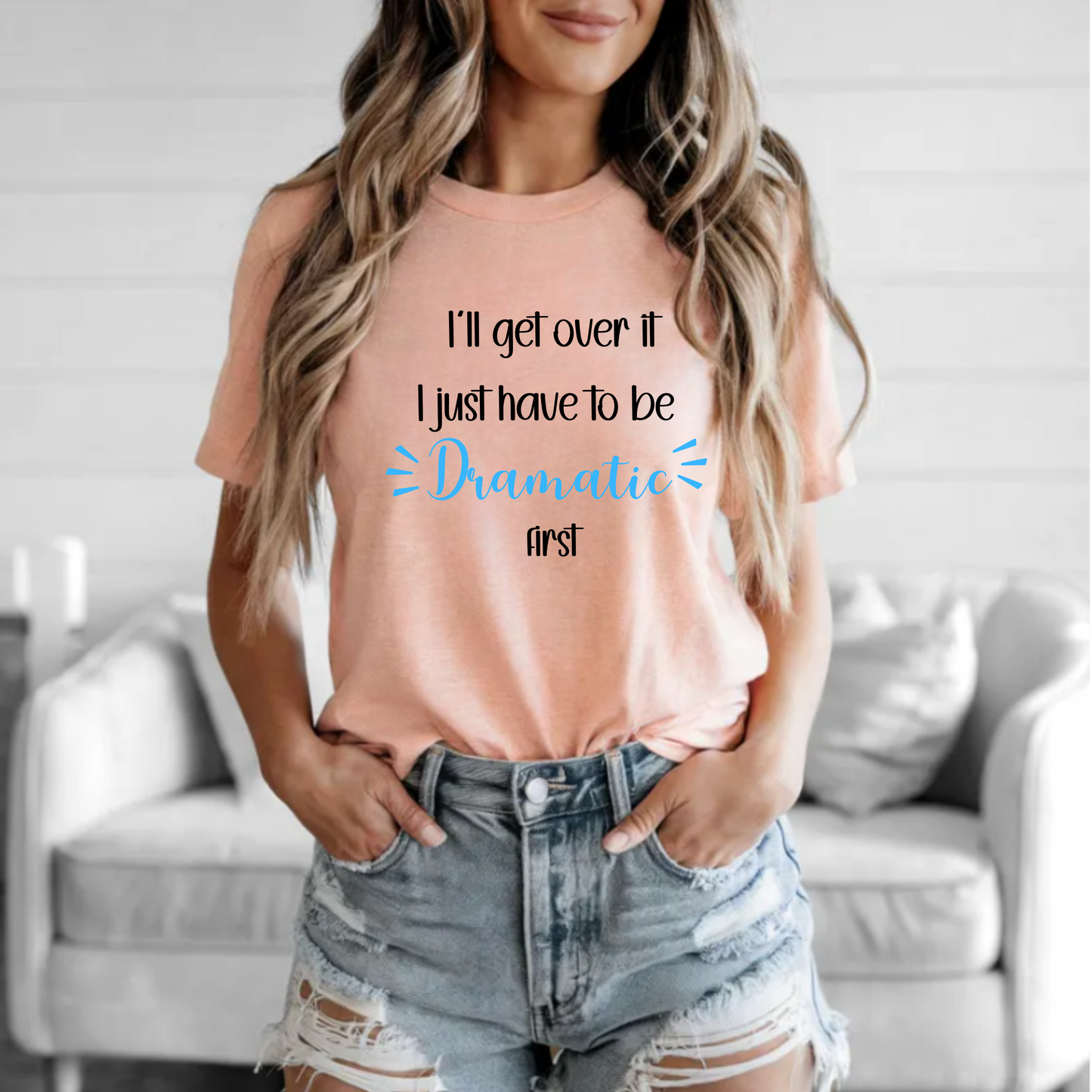 Dramatic Unisex Tee - 'I'll get over it, I just have to be dramatic first'