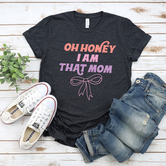 Mom Unisex Tee "Oh honey, I am that mom"