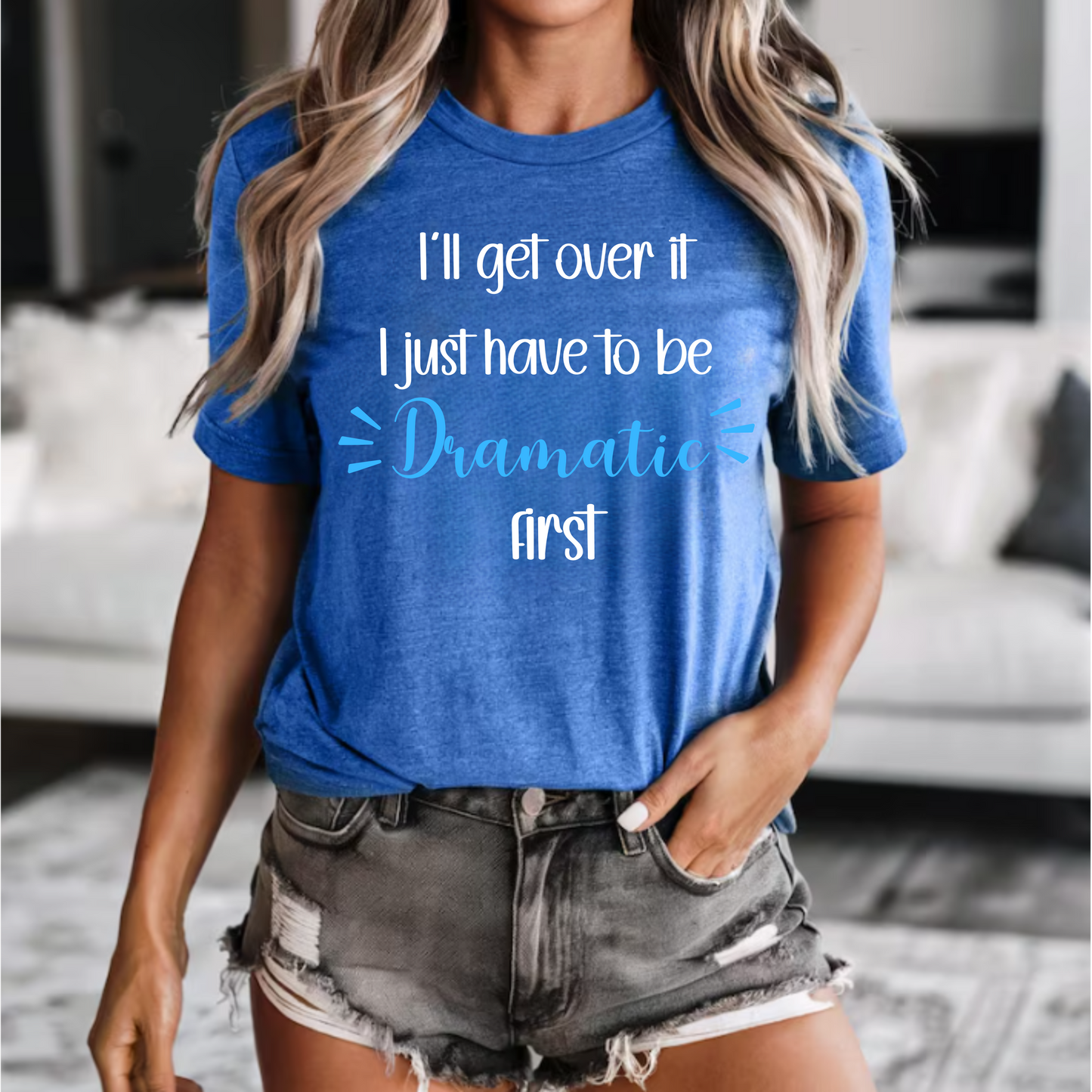 Dramatic Unisex Tee - 'I'll get over it, I just have to be dramatic first'