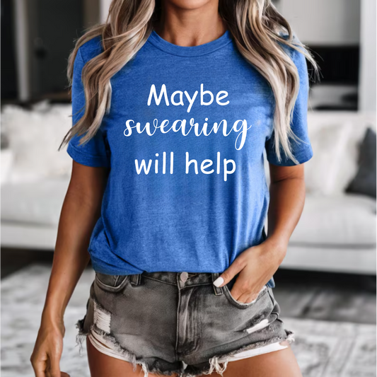 Funny Unisex Tee - 'Maybe swearing will help' Quote