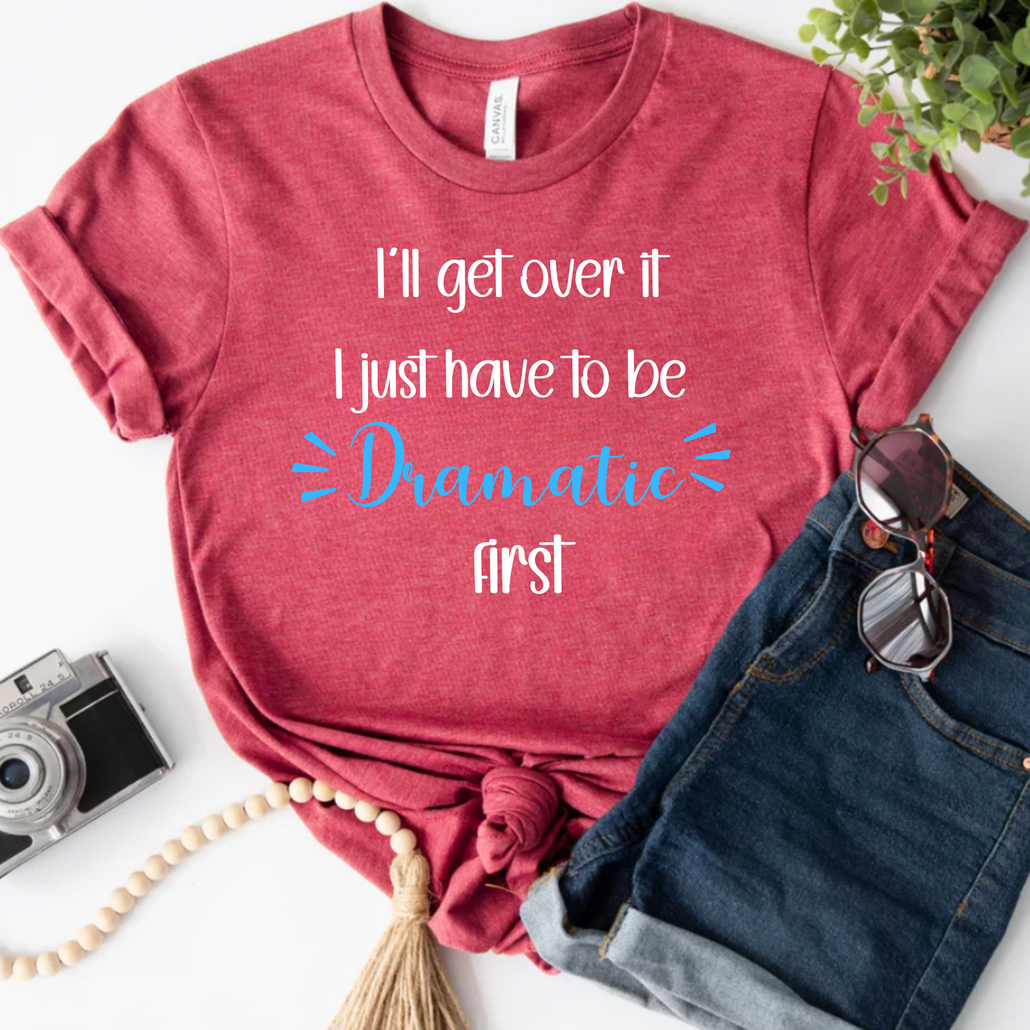 Dramatic Unisex Tee - 'I'll get over it, I just have to be dramatic first'