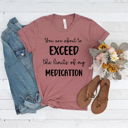 You Are About to Exceed The Limits of My Medication Shirt