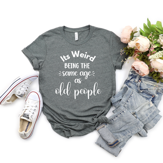 Funny Unisex Jersey Tee - "It's Weird Being the Same Age as Old People"
