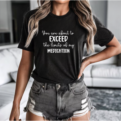 You Are About to Exceed The Limits of My Medication Shirt