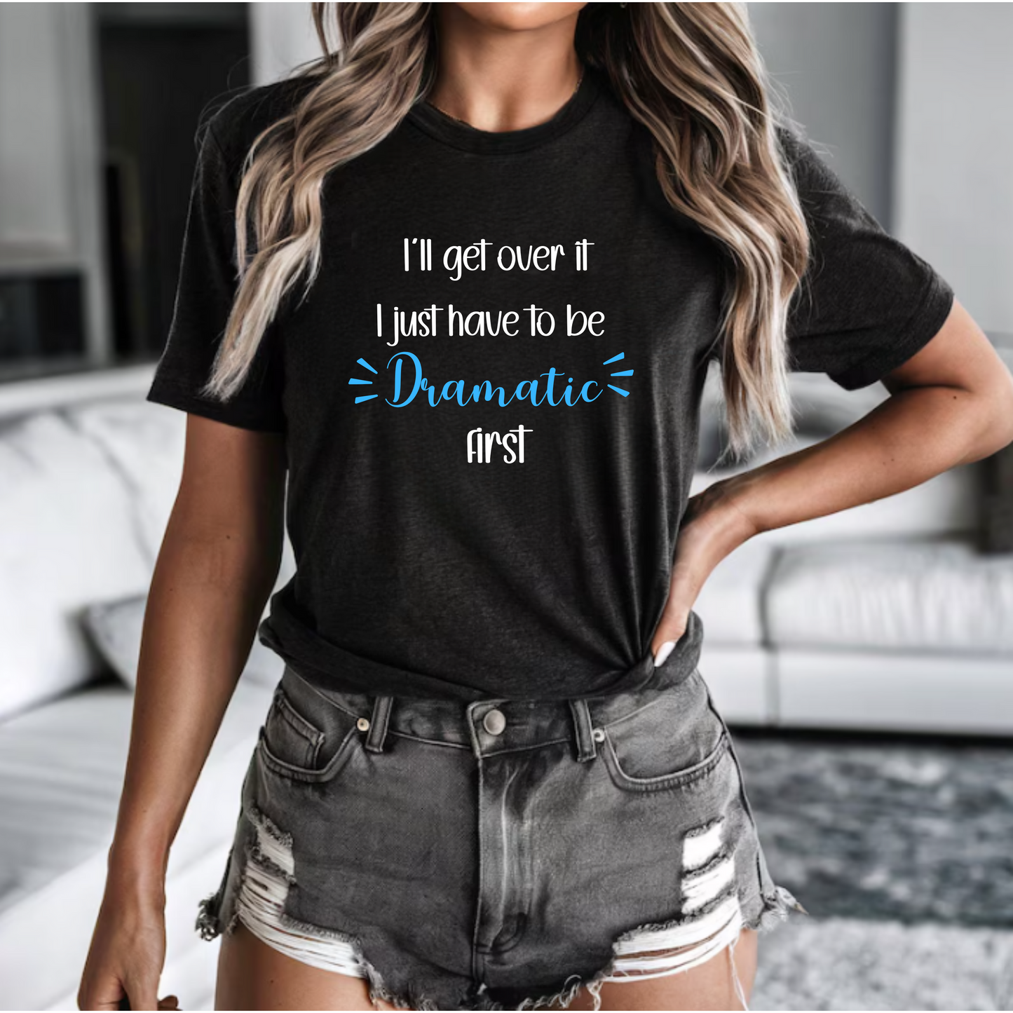 Dramatic Unisex Tee - 'I'll get over it, I just have to be dramatic first'