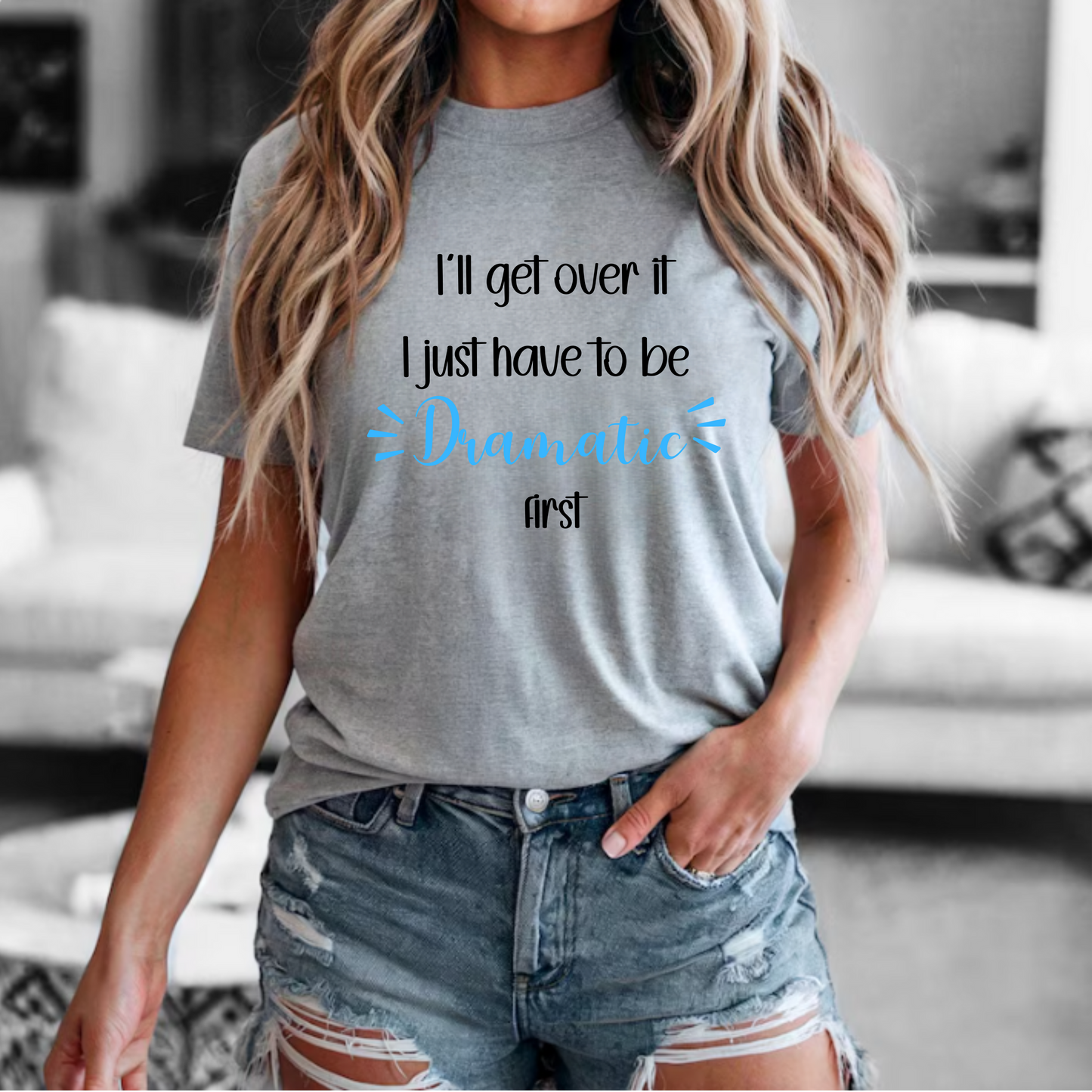 Dramatic Unisex Tee - 'I'll get over it, I just have to be dramatic first'