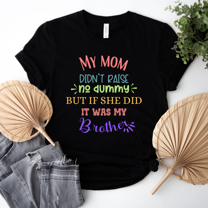 My mom didn't raise no dummy and if she did it was my brother