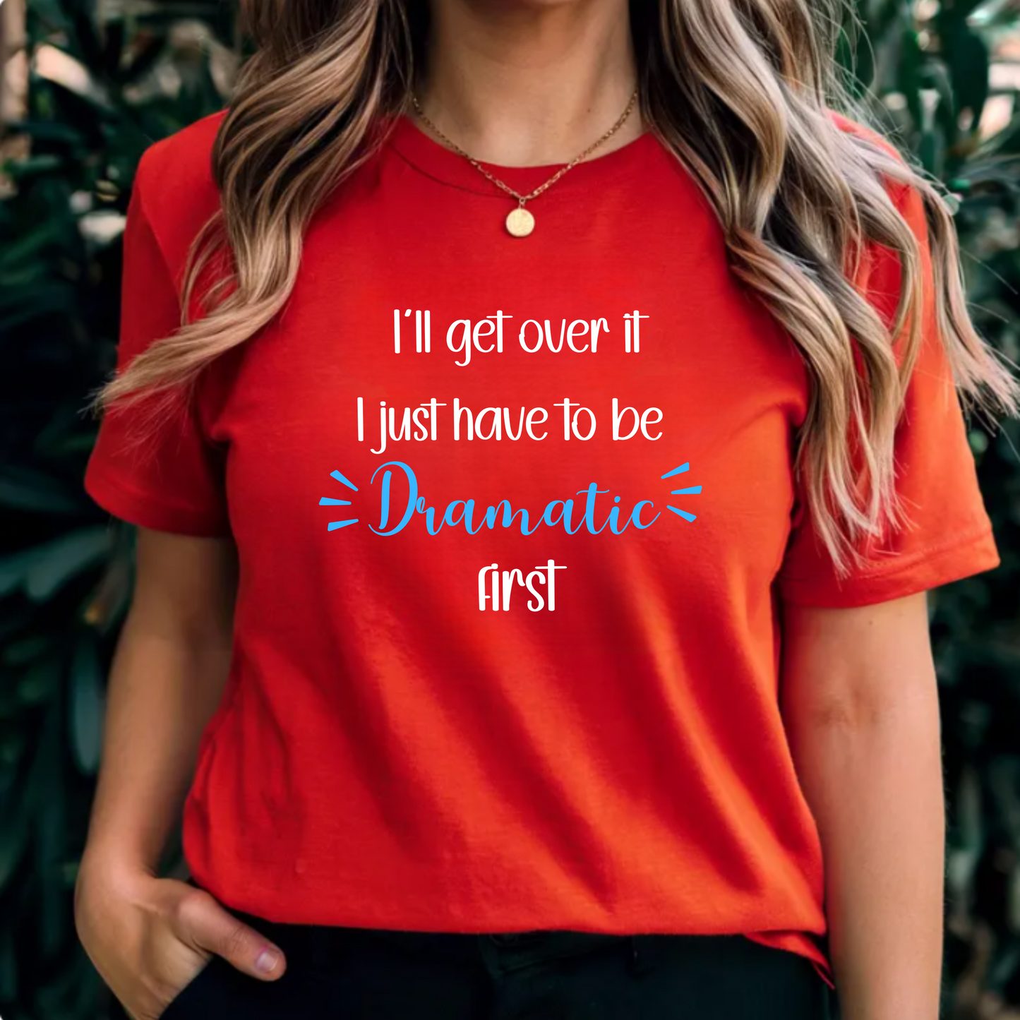 Dramatic Unisex Tee - 'I'll get over it, I just have to be dramatic first'