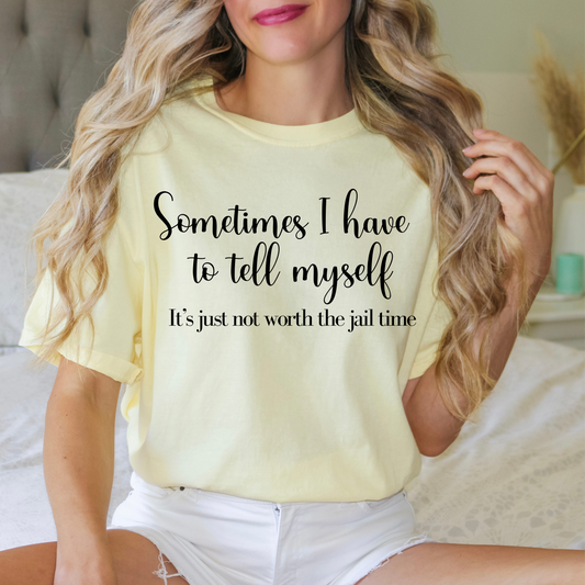Unisex Garment-Dyed T-shirt - Sometimes I Have To Tell Myself It's Just Not Worth the Jail Time