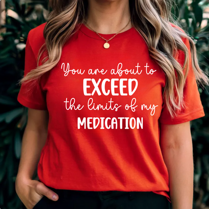 You Are About to Exceed The Limits of My Medication Shirt
