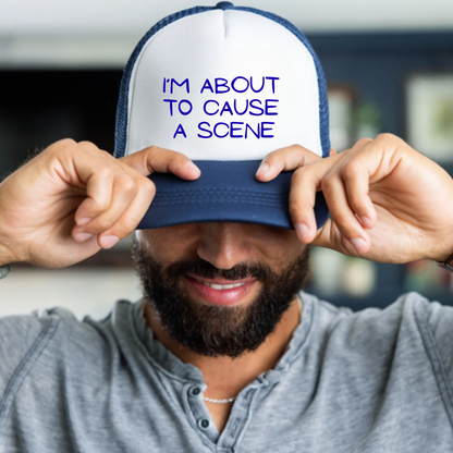 Trucker Cap - I'm about to cause a scene