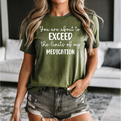 You Are About to Exceed The Limits of My Medication Shirt